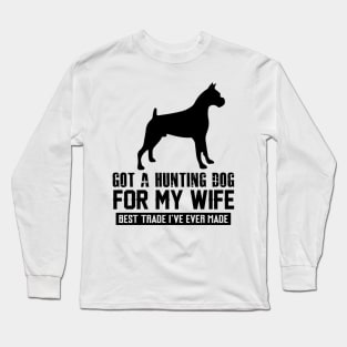 I got a hunting dog for my wife. Best Trade I've ever made :) Long Sleeve T-Shirt